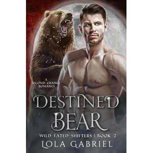 Gabriel, Lola Destined Bear: A Second Chance Romance: 2 (Wild Fated Shifters) Gabriel, Lola Destined Bear: A Second Chance Romance: 2 (Wild Fated Shifters)