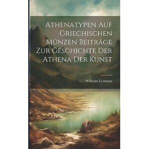 Lermann, Wilhelm Athenatypen Auf Griechischen Münzen Beiträge Zur Geschichte Der Athena Der Kunst Lermann, Wilhelm Athenatypen Auf Griechischen Münzen Beiträge Zur Geschichte Der Athena Der Kunst