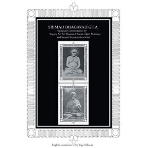 Niketan, Yoga SRIMAD BHAGAVAD GITA: Spiritual Commentaries by Yogiraj Sri Sri Shyama Charan Lahiri Mahasay and Swami Sriyukteshvar Giri English translation by Yoga Niketan Niketan, Yoga SRIMAD BHAGAVAD GITA: Spiritual Commentaries by Yogiraj Sri Sri Shyama Charan Lahiri Mahasay and Swami Sriyukteshvar Giri English translation by Yoga Niketan