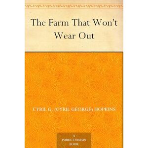 Hopkins, Cyril G (Cyril George) The Farm That Won't Wear Out Hopkins, Cyril G (Cyril George) The Farm That Won't Wear Out