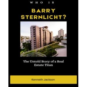 Jackson Who is Barry Sternlicht?: The Untold Story of a Real Estate Titan (Titans of Industry: Influential American Investors & Business Owners) Jackson Who is Barry Sternlicht?: The Untold Story of a Real Estate Titan (Titans of Industry: Influential American Investors & Business Owners)