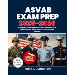 Livingston, Terry J. ASVAB EXAM PREP 2025-2026: Complete Training Manual with 1000 Practice Questions for Army, Navy, Air Force, and Marines Livingston, Terry J. ASVAB EXAM PREP 2025-2026: Complete Training Manual with 1000 Practice Questions for Army, Navy, Air Force, and Marines
