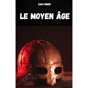 POWER, DAN LE MOYEN ÂGE: Compendium d'histoire médiévale pour comprendre les caractéristiques et les aspects essentiels du Moyen Âge. POWER, DAN LE MOYEN ÂGE: Compendium d'histoire médiévale pour comprendre les caractéristiques et les aspects essentiels du Moyen Âge.