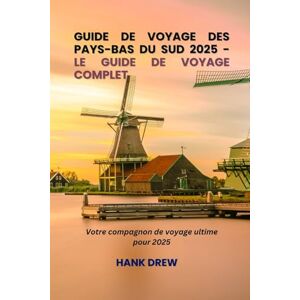Drew, Hank Guide de voyage des Pays-Bas du Sud 2025 Le guide de voyage complet: Votre compagnon de voyage ultime pour 2025 Drew, Hank Guide de voyage des Pays-Bas du Sud 2025 Le guide de voyage complet: Votre compagnon de voyage ultime pour 2025