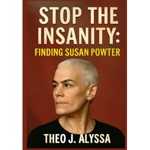 Alyssa, Theo J. STOP THE INSANITY: FINDING SUSAN POWTER: The Untold Story of Fitness Icon Susan Powter's Rise, Fall, and Powerful Reinvention Alyssa, Theo J. STOP THE INSANITY: FINDING SUSAN POWTER: The Untold Story of Fitness Icon Susan Powter's Rise, Fall, and Powerful Reinvention