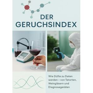 Freund, Michael Der Geruchsindex: Wie Düfte zu Daten werden – von Tatorten, Weingläsern und Diagnosegeräten Freund, Michael Der Geruchsindex: Wie Düfte zu Daten werden – von Tatorten, Weingläsern und Diagnosegeräten