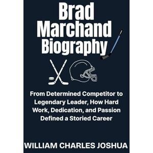 JOSHUA, WILLIAM CHARLES BRAD MARCHAND BIOGRAPHY: From Determined Competitor to Legendary Leader, How Hard Work, Dedication and Passion Defined a Storied Career JOSHUA, WILLIAM CHARLES BRAD MARCHAND BIOGRAPHY: From Determined Competitor to Legendary Leader, How Hard Work, Dedication and Passion Defined a Storied Career