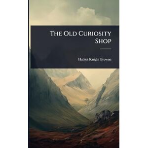 Browne, Hablot Knight The Old Curiosity Shop Browne, Hablot Knight The Old Curiosity Shop