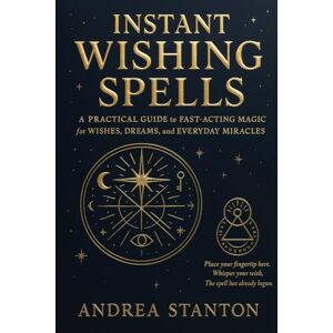 Stanton Instant Wishing Spells: A Practical Guide to Fast-Acting Magic for Wishes, Dreams, and Everyday Miracles: 5 (Andrea Witchcraft) Stanton Instant Wishing Spells: A Practical Guide to Fast-Acting Magic for Wishes, Dreams, and Everyday Miracles: 5 (Andrea Witchcraft)