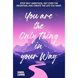 Lavonne, Sandra You are the only thing in your way: Stop self-sabotage, get over the mountain and create the life that you want Lavonne, Sandra You are the only thing in your way: Stop self-sabotage, get over the mountain and create the life that you want