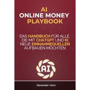 Vann, Alexander AI Online Money Playbook: Das Handbuch für alle, die mit ChatGPT und KI neue Einnahmequellen aufbauen möchten (AI Sales Lab) Vann, Alexander AI Online Money Playbook: Das Handbuch für alle, die mit ChatGPT und KI neue Einnahmequellen aufbauen möchten (AI Sales Lab)