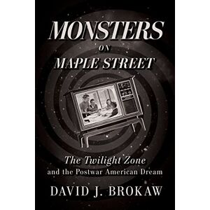 Brokaw, David Monsters on Maple Street: The Twilight Zone and the Postwar American Dream Brokaw, David Monsters on Maple Street: The Twilight Zone and the Postwar American Dream