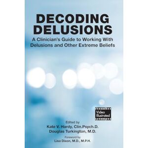 Kate V. Hardy Decoding Delusions: A Clinician's Guide to Working With Delusions and Other Extreme Beliefs Kate V. Hardy Decoding Delusions: A Clinician's Guide to Working With Delusions and Other Extreme Beliefs