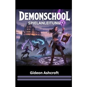 Ashcroft, Gideon DEMONSCHOOL SPIELANLEITUNG (Mit Bildern): Dein vollständiger Weg zur taktischen Meisterschaft, elementaren Perfektion und verborgenen Questgeheimnissen Ashcroft, Gideon DEMONSCHOOL SPIELANLEITUNG (Mit Bildern): Dein vollständiger Weg zur taktischen Meisterschaft, elementaren Perfektion und verborgenen Questgeheimnissen