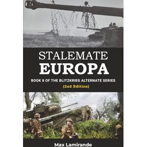 Lamirande, Max STALEMATE EUROPA: Book 8 of the Blitzkrieg Alternate Series (2nd Edition) Lamirande, Max STALEMATE EUROPA: Book 8 of the Blitzkrieg Alternate Series (2nd Edition)