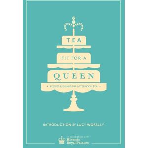 Historic Royal Palaces Enterprises Limited Tea Fit for a Queen: Recipes & Drinks for Afternoon Tea Historic Royal Palaces Enterprises Limited Tea Fit for a Queen: Recipes & Drinks for Afternoon Tea