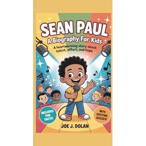J. Dolan, Joe SEAN PAUL: A BIOGRAPHY FOR KIDS: A Heartwarming Story About Talent, Effort, and Hope J. Dolan, Joe SEAN PAUL: A BIOGRAPHY FOR KIDS: A Heartwarming Story About Talent, Effort, and Hope