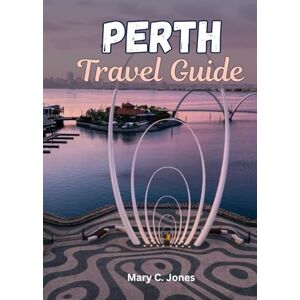 Jones, Mary C. PERTH TRAVEL GUIDE 2026: Your essential Guide to the Swan River, Fremantle, Rottnest Island and More Jones, Mary C. PERTH TRAVEL GUIDE 2026: Your essential Guide to the Swan River, Fremantle, Rottnest Island and More