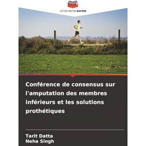 Datta, Tarit Conférence de consensus sur l'amputation des membres inférieurs et les solutions prothétiques Datta, Tarit Conférence de consensus sur l'amputation des membres inférieurs et les solutions prothétiques