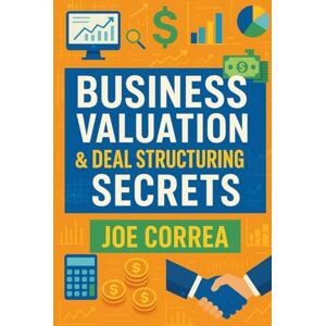 Correa, Joe Business Valuation & Deal Structuring Secrets: How to Value an Online Business and Structure Win-Win Deals Without Overpaying: 2 (Digital Dealmakers) Correa, Joe Business Valuation & Deal Structuring Secrets: How to Value an Online Business and Structure Win-Win Deals Without Overpaying: 2 (Digital Dealmakers)