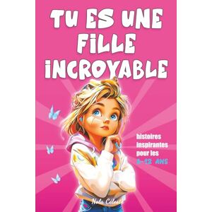 Céleste, Nola Tu es une fille incroyable: Histoires inspirantes pour les filles de 8 à 12 ans, idéal pour renforcer la confiance en soi, l’estime de soi et l’épanouissement des filles Céleste, Nola Tu es une fille incroyable: Histoires inspirantes pour les filles de 8 à 12 ans, idéal pour renforcer la confiance en soi, l’estime de soi et l’épanouissement des filles