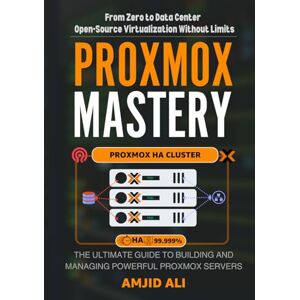 Ali, Mr Amjid Mastering Proxmox: A Comprehensive Guide to Building, Configuring, and Optimizing Proxmox Servers and Clusters Ali, Mr Amjid Mastering Proxmox: A Comprehensive Guide to Building, Configuring, and Optimizing Proxmox Servers and Clusters