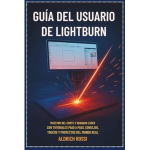 Rossi, Aldrich Guía del usuario de Lightburn: Domine el corte y grabado láser con tutoriales paso a paso, consejos, trucos y proyectos reales. Rossi, Aldrich Guía del usuario de Lightburn: Domine el corte y grabado láser con tutoriales paso a paso, consejos, trucos y proyectos reales.