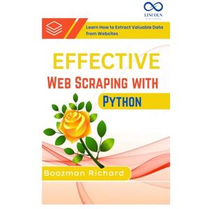 RICHARD, BOOZMAN Effective Web Scraping with Python: Learn How to Extract Valuable Data from Websites RICHARD, BOOZMAN Effective Web Scraping with Python: Learn How to Extract Valuable Data from Websites