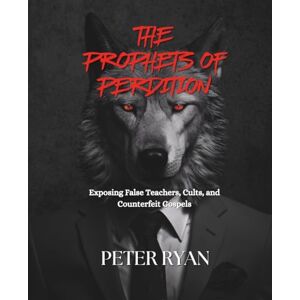 Ryan III, Peter Edward The Prophets of Perdition: Collector’s Cover Edition: Addressing False Teachers, Cults, and Counterfeit Gospels Ryan III, Peter Edward The Prophets of Perdition: Collector’s Cover Edition: Addressing False Teachers, Cults, and Counterfeit Gospels