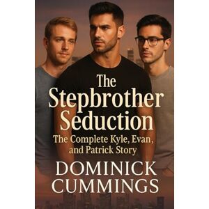 Cummings, Dominick The Stepbrother Seduction The Kyle, Evan & Patrick Story: A Steamy MM Saga of First Love, Dangerous Obsession, and Final Temptation (Forbidden Bonds) Cummings, Dominick The Stepbrother Seduction The Kyle, Evan & Patrick Story: A Steamy MM Saga of First Love, Dangerous Obsession, and Final Temptation (Forbidden Bonds)