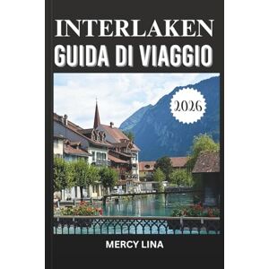 Lina, Mercy INTERLAKEN GUIDA DI VIAGGIO 2026: Esplora paesaggi mozzafiato, avventure emozionanti, luoghi panoramici e approfondimenti locali per la fuga svizzera perfetta. Lina, Mercy INTERLAKEN GUIDA DI VIAGGIO 2026: Esplora paesaggi mozzafiato, avventure emozionanti, luoghi panoramici e approfondimenti locali per la fuga svizzera perfetta.