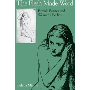 Michie, Helena Flesh Made Word: Female Figures and Women's Bodies Michie, Helena Flesh Made Word: Female Figures and Women's Bodies