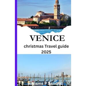 sandral, williams VENICE CHRISTMAS TRAVEL GUIDE 2025: Christmas in Venice: A Traveler’s Guide to the City of Lights and Lagoons sandral, williams VENICE CHRISTMAS TRAVEL GUIDE 2025: Christmas in Venice: A Traveler’s Guide to the City of Lights and Lagoons