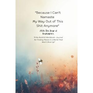 Joy, Cynthia “Because I Can’t Namaste My Way Out of This Shit Anymore” 2026: The Year of Boundaries.: A No-Bullshit Workbook ~Journal for Finding Peace in a World That Won’t Shut Up” Joy, Cynthia “Because I Can’t Namaste My Way Out of This Shit Anymore” 2026: The Year of Boundaries.: A No-Bullshit Workbook ~Journal for Finding Peace in a World That Won’t Shut Up”