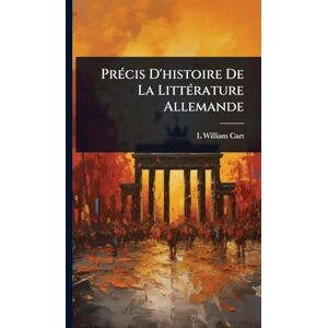 Cart, L William PrÃ(c)cis D'histoire De La LittÃ(c)rature Allemande Cart, L William PrÃ(c)cis D'histoire De La LittÃ(c)rature Allemande