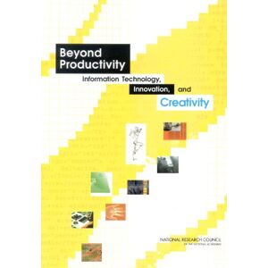 National Academy of Sciences Beyond Productivity: Information, Technology, Innovation, and Creativity National Academy of Sciences Beyond Productivity: Information, Technology, Innovation, and Creativity