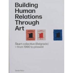 Onomatopee Building Human Relations Through Art: Belgrade Art Collective Skart from 1990 to Present (, 224) Onomatopee Building Human Relations Through Art: Belgrade Art Collective Skart from 1990 to Present (, 224)