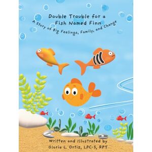 Ortiz, Gloria L. Double Trouble for a Fish Named Finn: A Story of Big Feelings, Family, and Change Ortiz, Gloria L. Double Trouble for a Fish Named Finn: A Story of Big Feelings, Family, and Change
