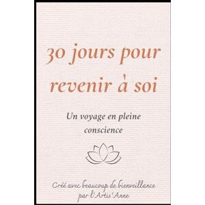 L'Artis'Anne 30 jours pour revenir à soi – Carnet de pleine conscience: Un guide illustré avec exercices quotidiens, mandalas à colorier et espaces d’écriture pour ralentir et se reconnecter à l’instant présent. L'Artis'Anne 30 jours pour revenir à soi – Carnet de pleine conscience: Un guide illustré avec exercices quotidiens, mandalas à colorier et espaces d’écriture pour ralentir et se reconnecter à l’instant présent.