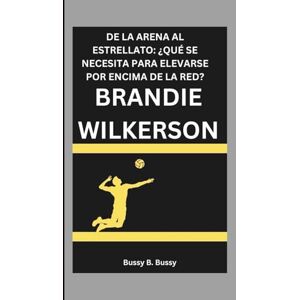 B. Bussy, Bussy BRANDIE WILKERSON: DE LA ARENA AL ESTRELLATO ¿QUÉ SE NECESITA PARA ELEVARSE POR ENCIMA DE LA RED? B. Bussy, Bussy BRANDIE WILKERSON: DE LA ARENA AL ESTRELLATO ¿QUÉ SE NECESITA PARA ELEVARSE POR ENCIMA DE LA RED?