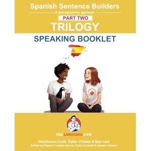 Conti, Dr Gianfranco Spanish Sentence Builders TRILOGY Part 2 SPEAKING BOOKLET (The Language Gym Sentence Builder) Conti, Dr Gianfranco Spanish Sentence Builders TRILOGY Part 2 SPEAKING BOOKLET (The Language Gym Sentence Builder)