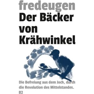 fredeugen Der Bäcker von Krähwinkel: Die Befreiung aus dem Joch, durch die Revolution des Mittelstandes. fredeugen Der Bäcker von Krähwinkel: Die Befreiung aus dem Joch, durch die Revolution des Mittelstandes.