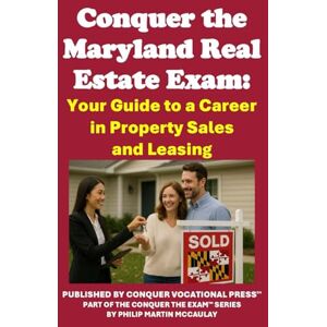 McCaulay, Philip Martin Conquer the Maryland Real Estate Exam: Your Guide to a Career in Property Sales and Leasing McCaulay, Philip Martin Conquer the Maryland Real Estate Exam: Your Guide to a Career in Property Sales and Leasing