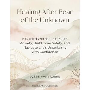 Avery Healing After Fear of the Unknown: A Guided Workbook to Calm Anxiety, Build Inner Safety, and Navigate Life’s Uncertainty with Confidence (Healing After… Collection) Avery Healing After Fear of the Unknown: A Guided Workbook to Calm Anxiety, Build Inner Safety, and Navigate Life’s Uncertainty with Confidence (Healing After… Collection)