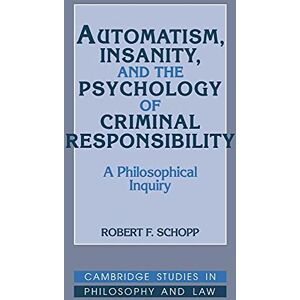 Schopp, Robert F. Automatism, Insanity & Psychology: A Philosophical Inquiry (Cambridge Studies in Philosophy and Law) Schopp, Robert F. Automatism, Insanity & Psychology: A Philosophical Inquiry (Cambridge Studies in Philosophy and Law)