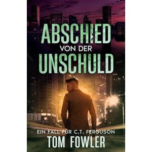 Fowler, Tom Abschied von der Unschuld: Ein Fall für C.T. Ferguson (C.T. Ferguson Privatdetektiv) Fowler, Tom Abschied von der Unschuld: Ein Fall für C.T. Ferguson (C.T. Ferguson Privatdetektiv)