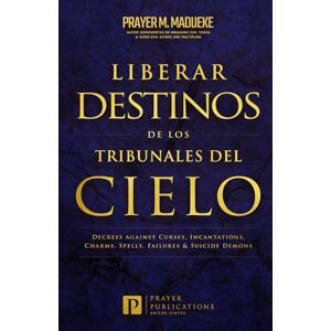 Madueke, Prayer M. Liberar Destinos de Los Tribunales Del Cielo: Decretos Contra Maldiciones, Conjuros, Hechizos, Fracasos Y Demonios Suicidas Madueke, Prayer M. Liberar Destinos de Los Tribunales Del Cielo: Decretos Contra Maldiciones, Conjuros, Hechizos, Fracasos Y Demonios Suicidas
