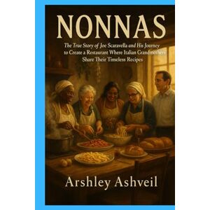 Ashveil, Arshley Nonnas: The True Story of Joe Scaravella and His Journey to Create a Restaurant Where Italian Grandmothers Share Their Timeless Recipes (The crime scenes) Ashveil, Arshley Nonnas: The True Story of Joe Scaravella and His Journey to Create a Restaurant Where Italian Grandmothers Share Their Timeless Recipes (The crime scenes)