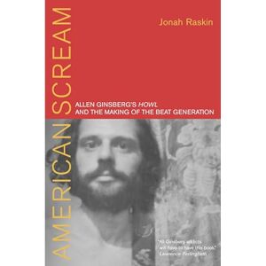 Raskin, Jonah American Scream: Allen Ginsberg's Howl and the Making of the Beat Generation Raskin, Jonah American Scream: Allen Ginsberg's Howl and the Making of the Beat Generation