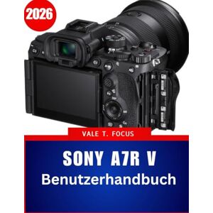 Focus, Vale T. Sony A7R V Benutzerhandbuch 2026: Die vollständige Schritt-für-Schritt-Anleitung mit Expertentipps und Tricks für Anfänger, Senioren und Fortgeschrittene Kreative Focus, Vale T. Sony A7R V Benutzerhandbuch 2026: Die vollständige Schritt-für-Schritt-Anleitung mit Expertentipps und Tricks für Anfänger, Senioren und Fortgeschrittene Kreative